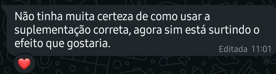Mensagem: não tinha muita certeza de como usar a suplementação correta, agora sim está surtindo o efeito que gostaria.